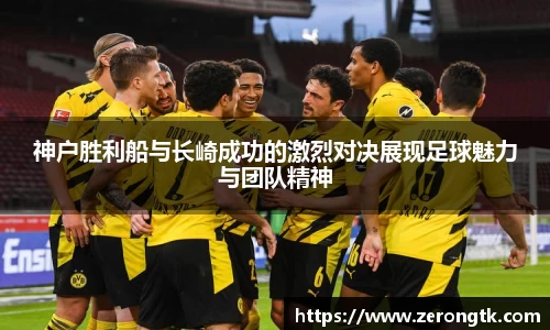 神户胜利船与长崎成功的激烈对决展现足球魅力与团队精神